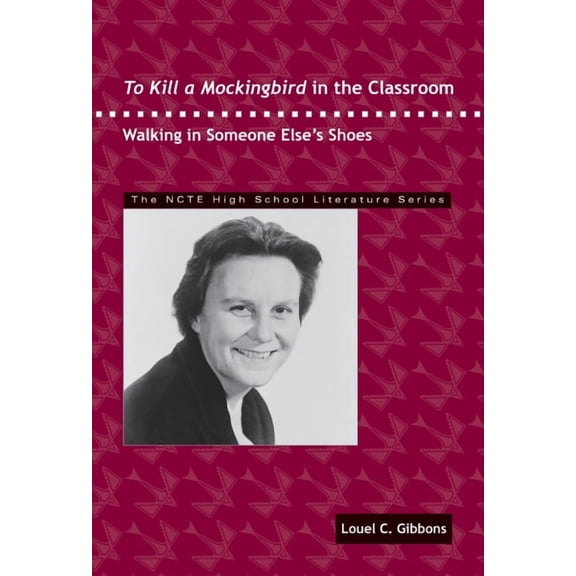 Ncte High School Literature To Kill a Mockingbird in the Classroom: Walking in Someone Else's Shoes, (Paperback)