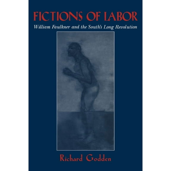 Cambridge Studies in American Literature Fictions of Labor: William Faulkner and the South's Long Revolution, Book 108, (Paperback)