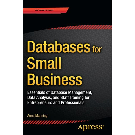 Databases for Small Business: Essentials of Database Management, Data Analysis, and Staff Training for Entrepreneurs and, (Paperback)