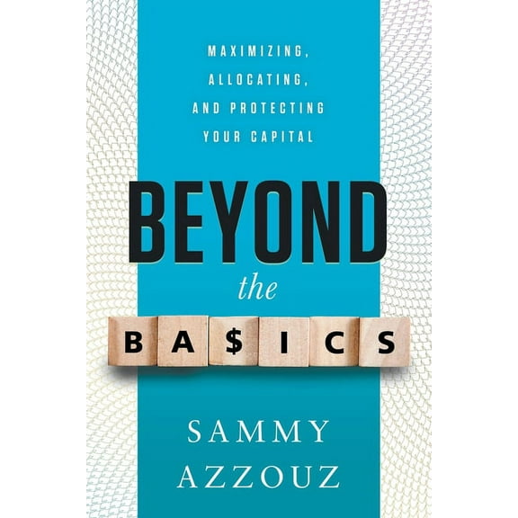 Beyond the Basics: Maximizing, Allocating, and Protecting Your Capital, (Paperback)