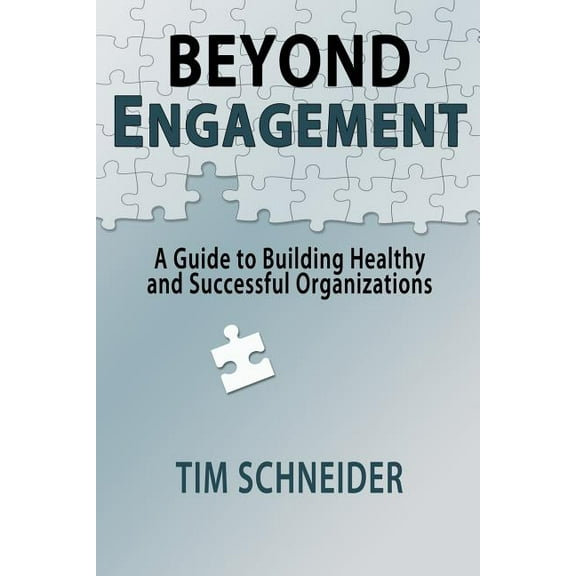 Beyond Engagement: A Guide to Building Healthy and Successful Organizations, (Paperback)