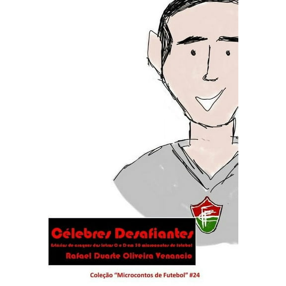 Microcontos de Futebol CÃ©lebres Desafiantes: EstÃ³rias de craques das letras C e D em 30 microcontos de futebol, Book 24, (Paperback)