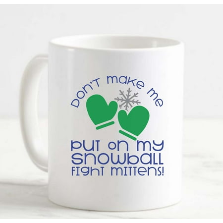 

Coffee Mug Dont Make Me Put On My Snowball Fight Mittens! Funny Winter Play White Cup Funny Gifts for work office him her