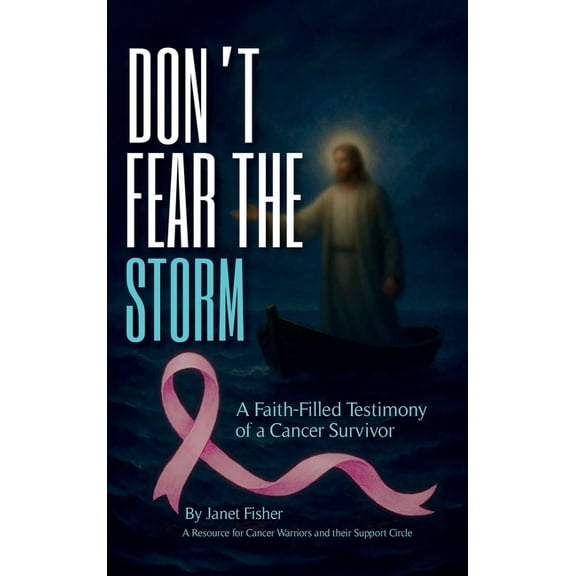 Don't Fear the Storm: A Faith-Filled Testimony of a Cancer Survivor, (Hardcover)