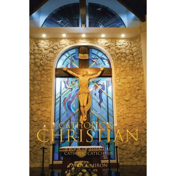 Catholic & Christian : A Book of Essential Catholic Catechesis