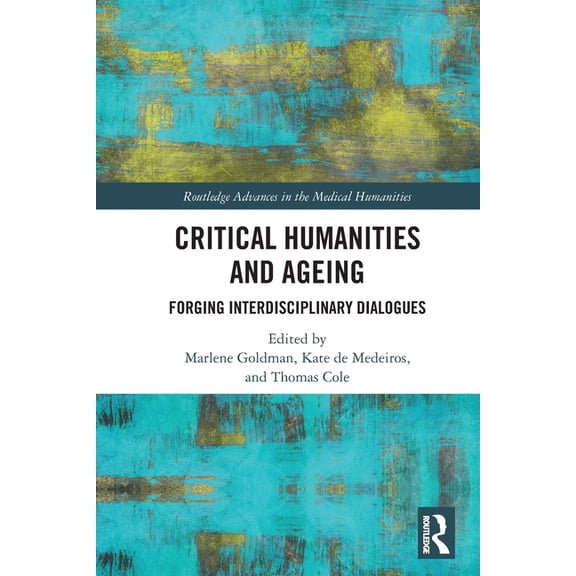 Routledge Advances in the Medical Humani Critical Humanities and Ageing: Forging Interdisciplinary Dialogues, (Paperback)