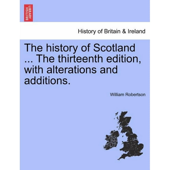 The History of Scotland ... the Thirteenth Edition, with Alterations and Additions.
