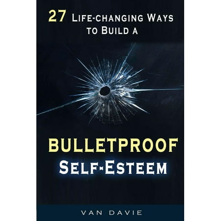 27 Life-changing Ways to Build a Bulletproof Self-Esteem - (Best Way To Build Backlinks)
