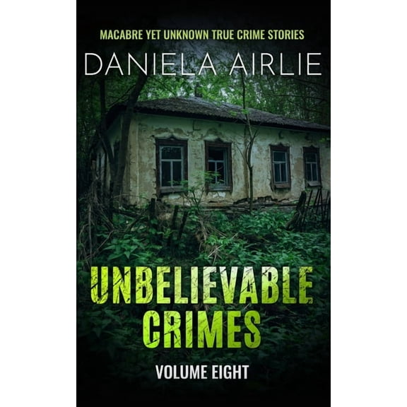 Unbelievable Crimes Volume Eight: Macabre Yet Unknown True Crime Stories, (Paperback)