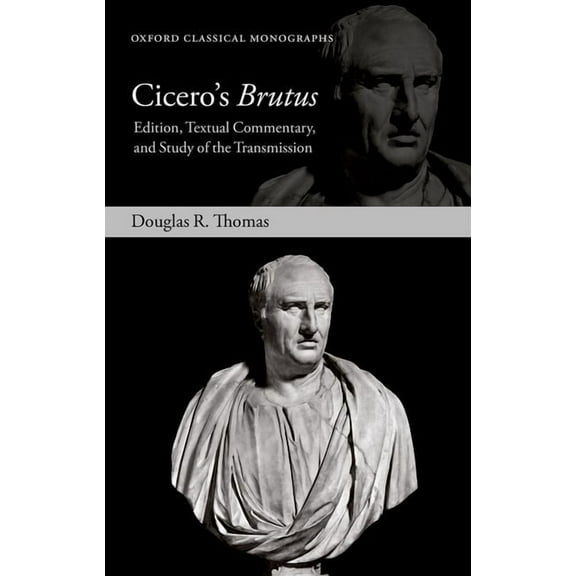 Oxford Classical Monographs Cicero's Brutus: Edition, Textual Commentary, and Study of the Transmission, (Hardcover)