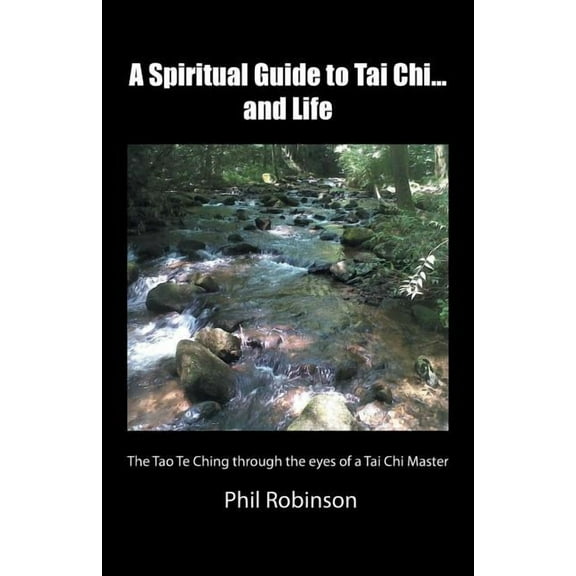 A Spiritual Guide to Tai Chi...and Life: The Tao Te Ching Through the Eyes of a Tai Chi Master, (Paperback)