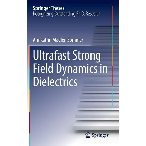 Springer Theses Ultrafast Strong Field Dynamics in Dielectrics, (Hardcover)