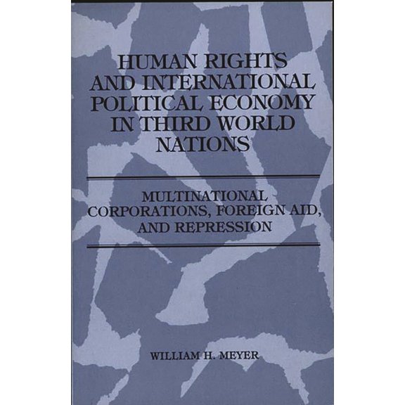 Human Rights and International Political Economy in Third World Nations: Multinational Corporations, Foreign Aid, and Re, (Paperback)