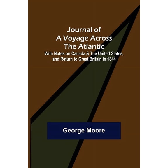 Journal of a Voyage across the Atlantic; With Notes on Canada & the United States, and Return to Great Britain in 1844, (Paperback)