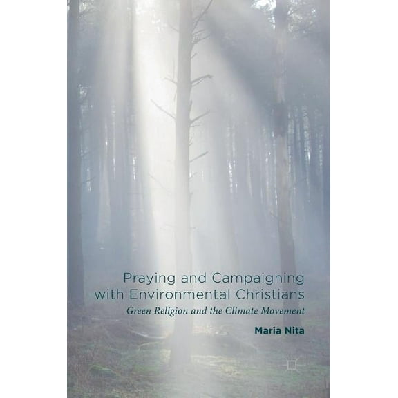 Praying and Campaigning with Environmental Christians: Green Religion and the Climate Movement, (Hardcover)