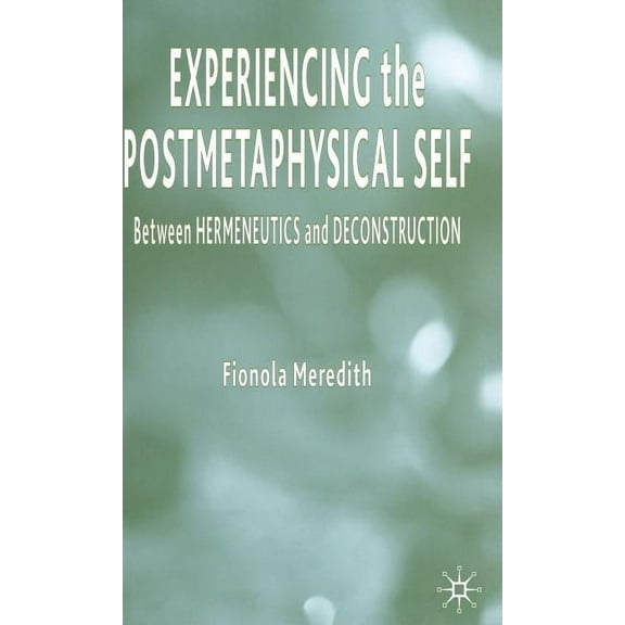 Experiencing the Postmetaphysical Self: Between Hermeneutics and Deconstruction, (Hardcover)