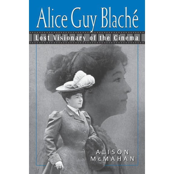 Alice Guy Blaché: Lost Visionary of the Cinema, (Paperback)