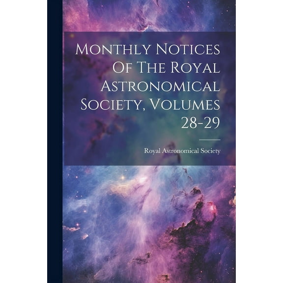 Monthly Notices Of The Royal Astronomical Society, Volumes 28-29 (Paperback)