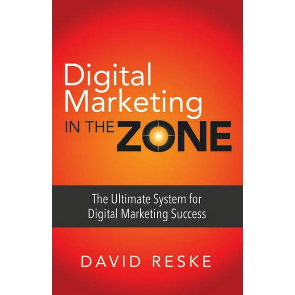 Digital Marketing in the Zone: The Ultimate System for Digital Marketing Success (Paperback)