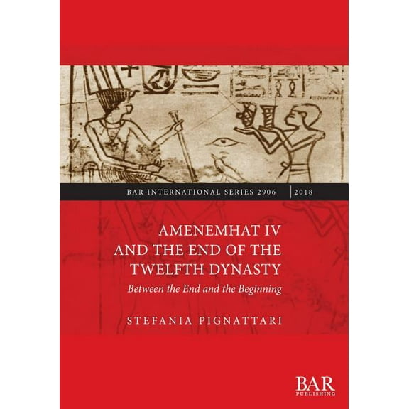 BAR International: Amenemhat IV and the End of the Twelfth Dynasty: Between the End and the Beginning (Paperback)
