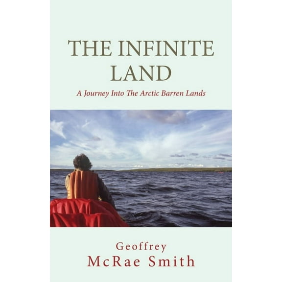 The Infinite Land: A Journey into the Arctic Barren Lands, (Paperback)