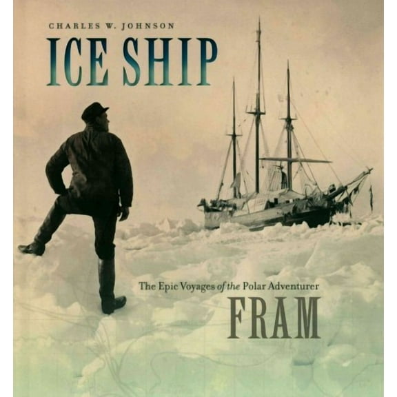 Ice Ship : The Epic Voyages of the Polar Adventurer Fram (Hardcover)
