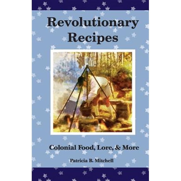 Pre-Owned Revolutionary Recipes: Colonial Food, Lore, & More (Paperback) by Patricia B Mitchell