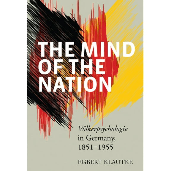 The Mind of the Nation: VÃ¶lkerpsychologie in Germany, 1851-1955, (Hardcover)