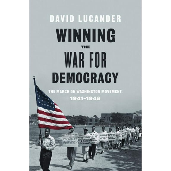 Winning the War for Democracy: The March on Washington Movement, 1941-1946, (Hardcover)