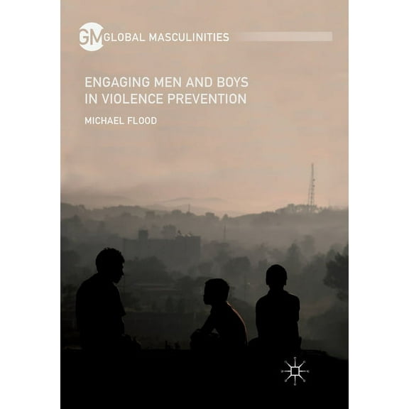 Global Masculinities Engaging Men and Boys in Violence Prevention, (Paperback)