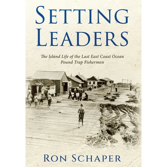 Setting Leaders: The Island Life of the Last East Coast Ocean Pound Trap Fishermen, (Hardcover)