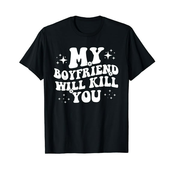 My Boyfriend Will Kill You T-Shirt
