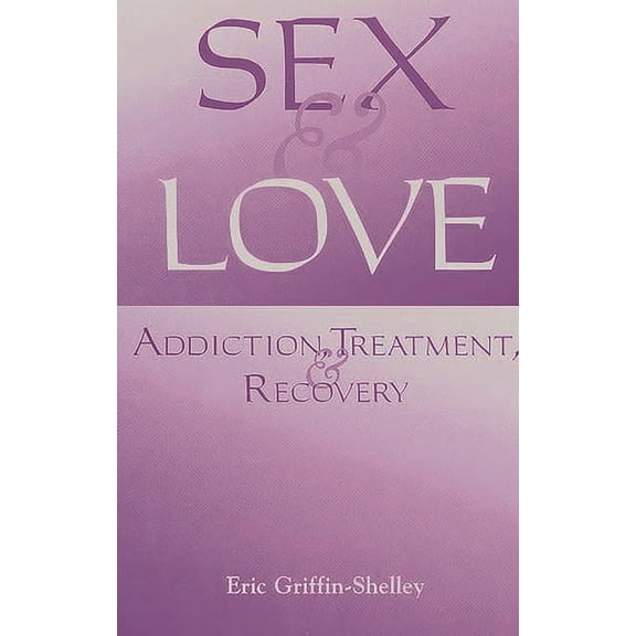 Sex and Love: Addiction, Treatment, and Recovery, (Paperback)