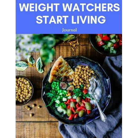Weight Watchers Start Living Journal : Low Calorie Diet, Eat Right, Instant Loss Cookbook, Food Addiction