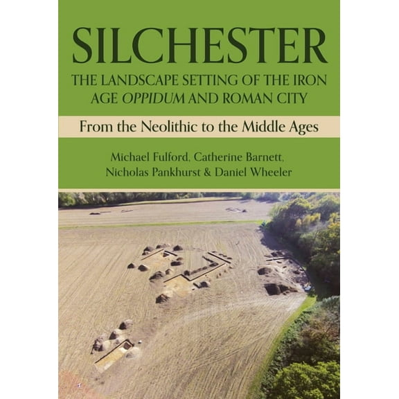 Silchester: The Landscape Setting of the Iron Age Oppidum and Roman City: From the Neolithic to the Middle Ages, (Hardcover)