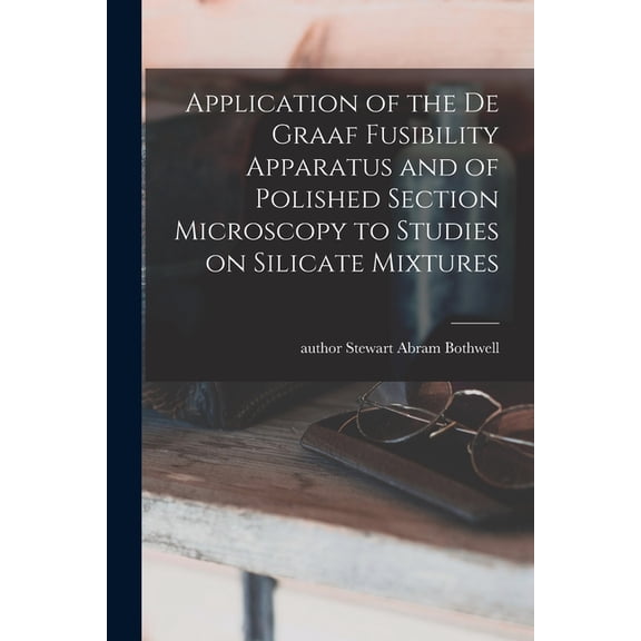 Application of the De Graaf Fusibility Apparatus and of Polished Section Microscopy to Studies on Silicate Mixtures, (Paperback)