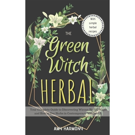 Pre-Owned The Green Witch Herbal: Your Complete Guide to Discovering Wiccan Herbal Magic and How to Use Herbs in Contemporary Witchcraft.: 1 (Wiccan Magic) Paperback