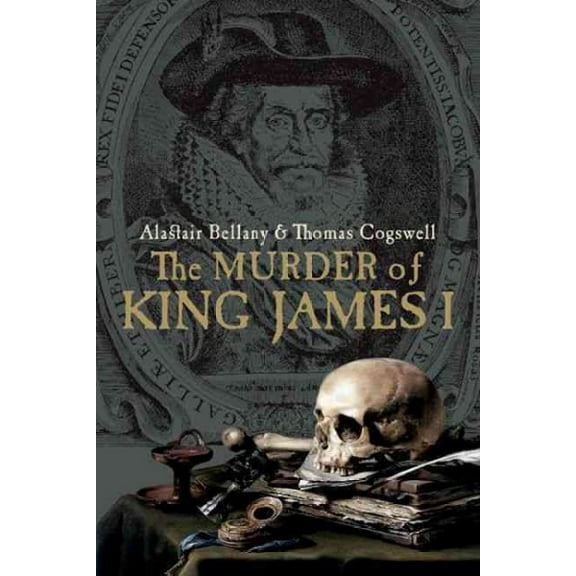 Pre-Owned Murder of King James I, Hardcover by Bellany, Alastair James; Cogswell, Thomas, ISBN 0300214960, ISBN-13 9780300214963