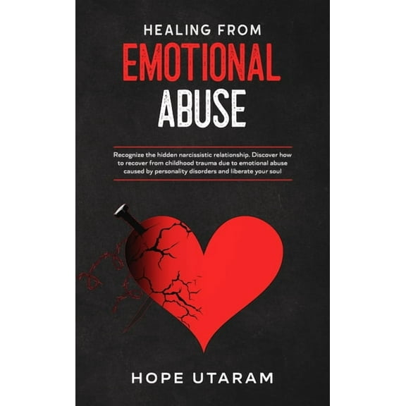 Healing from Emotional Abuse: Recognize the hidden narcissistic relationship. DISCOVER how to recover from childhood tra, (Hardcover)