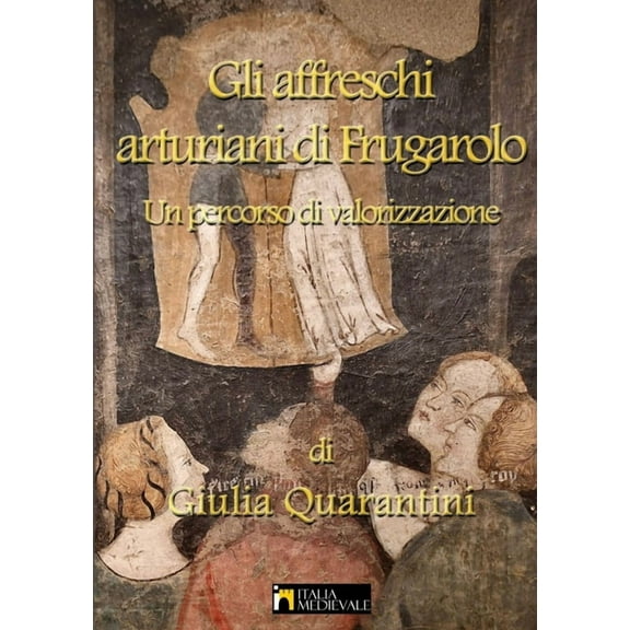 Gli affreschi arturiani di Frugarolo, un percorso di valorizzazione, (Paperback)