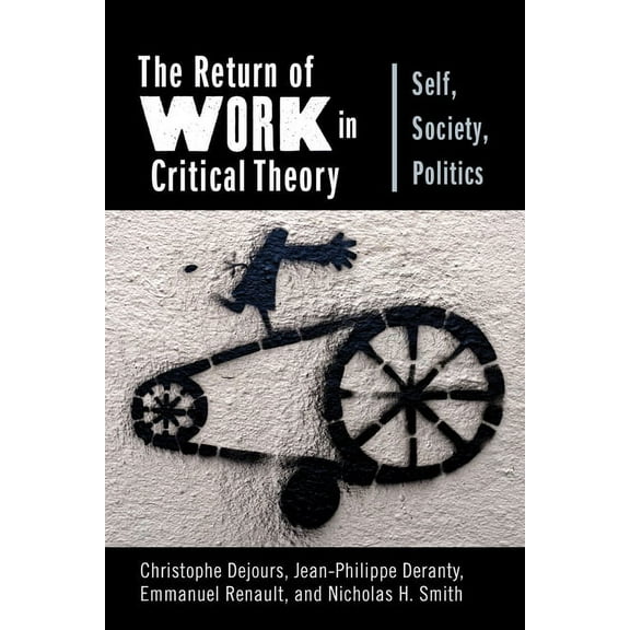 New Directions in Critical Theory The Return of Work in Critical Theory: Self, Society, Politics, Book 56, (Hardcover)
