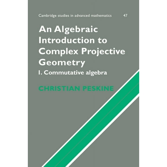 Cambridge Studies in Advanced Mathematic An Algebraic Introduction to Complex Projective Geometry: Commutative Algebra, Book 47, (Hardcover)