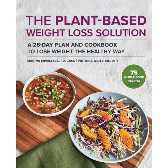 The Plant-Based Weight Loss Solution: A 28-Day Plan and Cookbook to Lose Weight the Healthy Way, (Paperback)