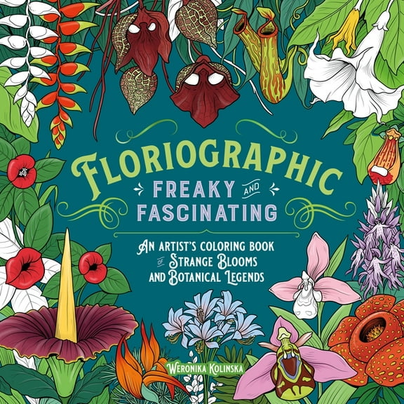 Floriographic: Freaky and Fascinating: An Artist's Coloring Book of Strange Blooms and Botanical Legends, (Paperback)