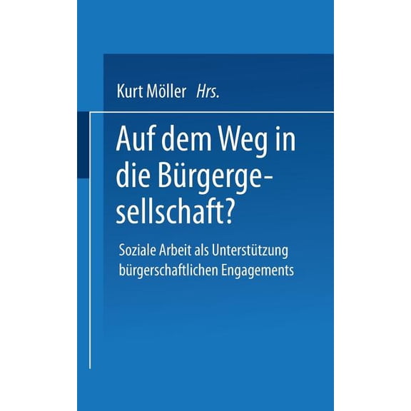 Auf Dem Weg in Die BÃ¼rgergesellschaft?: Soziale Arbeit ALS UnterstÃ¼tzung BÃ¼rgerschaftlichen Engagements, (Paperback)