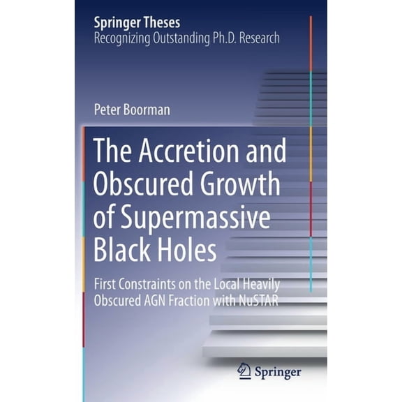 Springer Theses The Accretion and Obscured Growth of Supermassive Black Holes: First Constraints on the Local Heavily Obscured Agn Fract, (Hardcover)