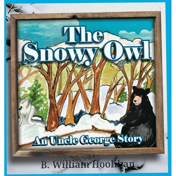 Uncle George Stories The Snowy Owl: An Uncle George Story Book 5, Book 5, (Hardcover)