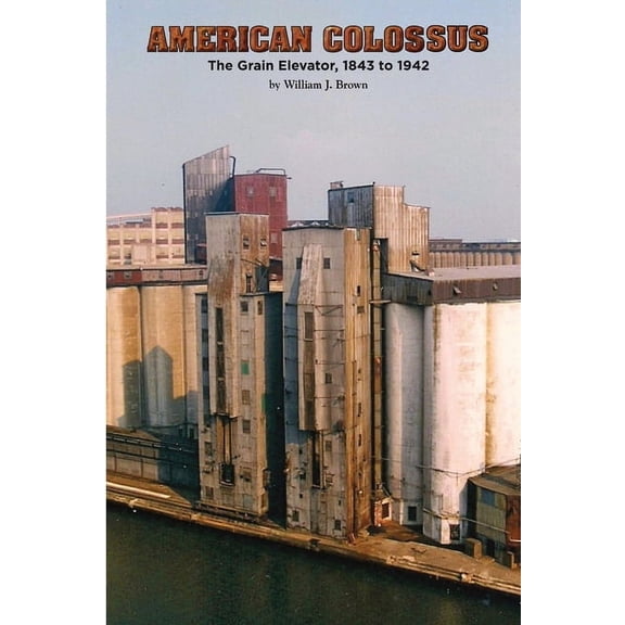 American Colossus: The Grain Elevator, 1843 to 1943 (Paperback)