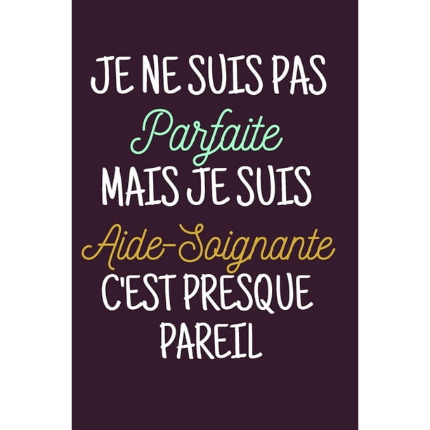 Je Ne Suis Pas Parfaite Mais Je Suis Aide Soignante Un Carnet De Notes Intime Drole Pour Aide Soignante Femme Idee Cadeau Original Anniversaire Remerciement 111 Pages Joli Petit Carnet Paperback