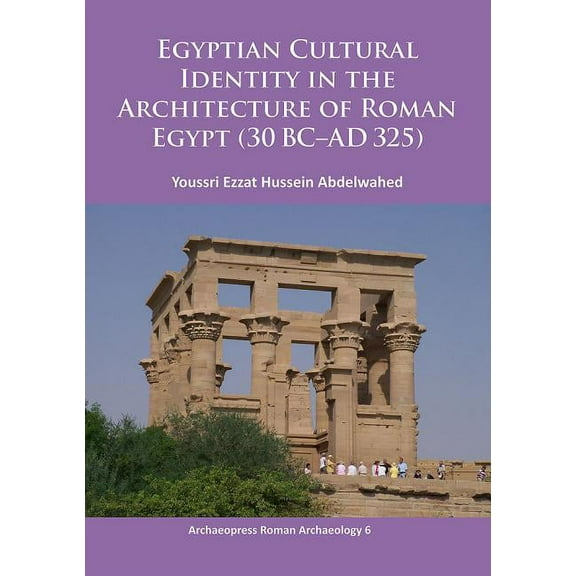 Egyptian Cultural Identity in the Architecture of Roman Egypt (30 BC-AD 325) (Paperback)